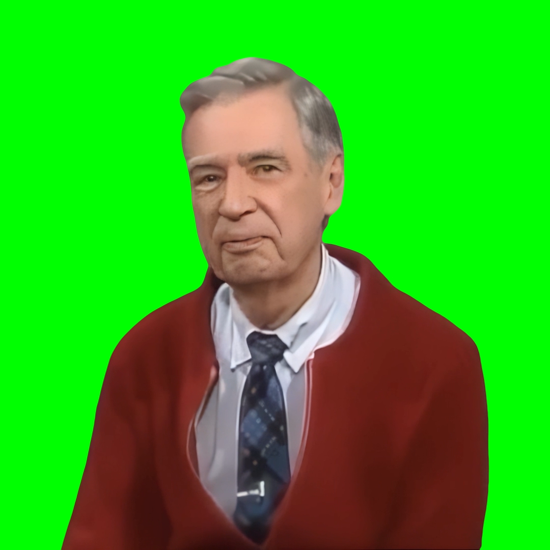 Mr. Rogers meme - I'm proud of you, you know that! I hope you do! (Green Screen)