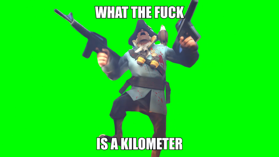 WHAT THE FUCK IS A KILOMETER?! meme (Green Screen)