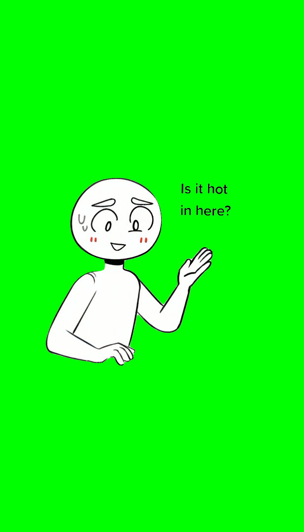 Is it hot in here? meme - TikTok (Green Screen)